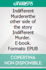 Indifferent Murdererthe other side of the story Indifferent Murder. E-book. Formato EPUB ebook