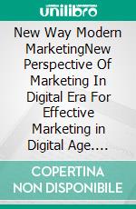 New Way Modern MarketingNew Perspective Of Marketing In Digital Era For Effective Marketing in Digital Age. E-book. Formato EPUB ebook
