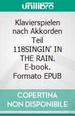 Klavierspielen nach Akkorden Teil 118SINGIN' IN THE RAIN. E-book. Formato EPUB ebook