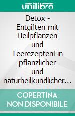 Detox - Entgiften mit Heilpflanzen und TeerezeptenEin pflanzlicher und naturheilkundlicher Ratgeber. E-book. Formato EPUB ebook
