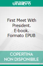First Meet With President. E-book. Formato EPUB ebook