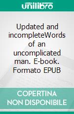 Updated and incompleteWords of an uncomplicated man. E-book. Formato EPUB ebook