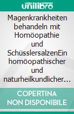 Magenkrankheiten behandeln mit Homöopathie und SchüsslersalzenEin homöopathischer und naturheilkundlicher Ratgeber. E-book. Formato EPUB ebook