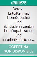 Detox - Entgiften mit Homöopathie und SchüsslersalzenEin homöopathischer und naturheilkundlicher Ratgeber. E-book. Formato EPUB ebook