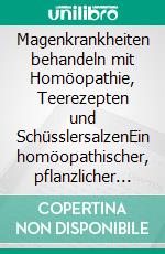 Magenkrankheiten behandeln mit Homöopathie, Teerezepten und SchüsslersalzenEin homöopathischer, pflanzlicher und naturheilkundlicher Ratgeber. E-book. Formato EPUB ebook
