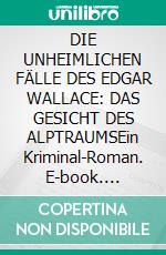 DIE UNHEIMLICHEN FÄLLE DES EDGAR WALLACE: DAS GESICHT DES ALPTRAUMSEin Kriminal-Roman. E-book. Formato EPUB ebook