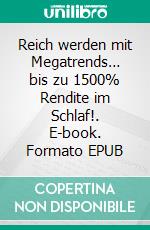Reich werden mit Megatrends… bis zu 1500% Rendite im Schlaf!. E-book. Formato EPUB ebook