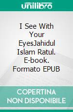 I See With Your EyesJahidul Islam Ratul. E-book. Formato EPUB ebook