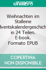 Weihnachten im Stalleine Adventskalendergeschichte in 24 Teilen. E-book. Formato EPUB ebook