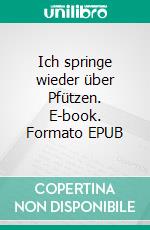 Ich springe wieder über Pfützen. E-book. Formato EPUB ebook