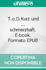 T.o.D.Kurz und ... schmerzhaft. E-book. Formato EPUB ebook