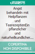 Angst behandeln mit Heilpflanzen und TeerezeptenEin pflanzlicher und naturheilkundlicher Ratgeber. E-book. Formato EPUB ebook