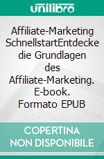 Affiliate-Marketing SchnellstartEntdecke die Grundlagen des Affiliate-Marketing. E-book. Formato EPUB ebook