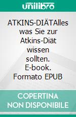 ATKINS-DIÄTAlles was Sie zur Atkins-Diät wissen sollten. E-book. Formato EPUB ebook