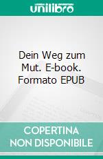 Dein Weg zum Mut. E-book. Formato EPUB ebook