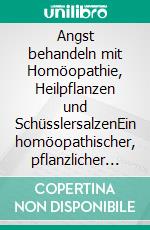 Angst behandeln mit Homöopathie, Heilpflanzen und SchüsslersalzenEin homöopathischer, pflanzlicher und naturheilkundlicher Ratgeber. E-book. Formato EPUB ebook