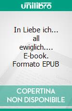 In Liebe ich... all ewiglich.... E-book. Formato EPUB ebook
