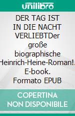 DER TAG IST IN DIE NACHT VERLIEBTDer große biographische Heinrich-Heine-Roman!. E-book. Formato EPUB ebook