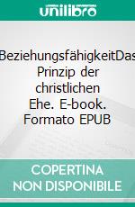 BeziehungsfähigkeitDas Prinzip der christlichen Ehe. E-book. Formato EPUB ebook