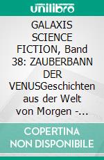 GALAXIS SCIENCE FICTION, Band 38: ZAUBERBANN DER VENUSGeschichten aus der Welt von Morgen - wie man sie sich gestern vorgestellt hat.. E-book. Formato EPUB ebook