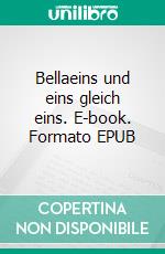 Bellaeins und eins gleich eins. E-book. Formato EPUB ebook