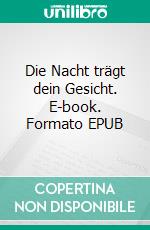 Die Nacht trägt dein Gesicht. E-book. Formato EPUB ebook