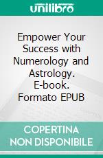 Empower Your Success with Numerology and Astrology. E-book. Formato EPUB ebook