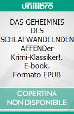 DAS GEHEIMNIS DES SCHLAFWANDELNDEN AFFENDer Krimi-Klassiker!. E-book. Formato EPUB ebook