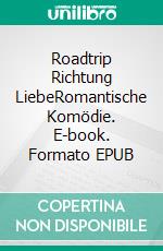 Roadtrip Richtung LiebeRomantische Komödie. E-book. Formato EPUB ebook