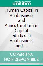 Human Capital in Agribusiness and AgricultureHuman Capital Studies in Agribusiness and Agriculture in Asia, Europe, Australia, Africa and America. E-book. Formato EPUB ebook