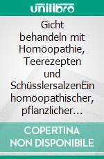 Gicht behandeln mit Homöopathie, Teerezepten und SchüsslersalzenEin homöopathischer, pflanzlicher und naturheilkundlicher Ratgeber. E-book. Formato EPUB ebook