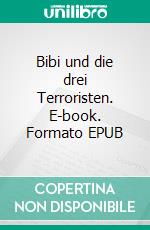 Bibi und die drei Terroristen. E-book. Formato EPUB ebook