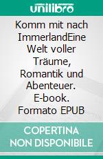 Komm mit nach ImmerlandEine Welt voller Träume, Romantik und Abenteuer. E-book. Formato EPUB ebook