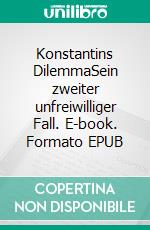 Konstantins DilemmaSein zweiter unfreiwilliger Fall. E-book. Formato EPUB ebook