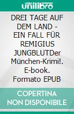 DREI TAGE AUF DEM LAND - EIN FALL FÜR REMIGIUS JUNGBLUTDer München-Krimi!. E-book. Formato EPUB ebook