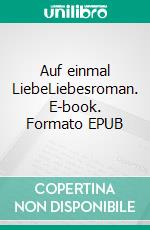 Auf einmal LiebeLiebesroman. E-book. Formato EPUB ebook