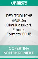DER TÖDLICHE SPUKDer Krimi-Klassiker!. E-book. Formato EPUB ebook