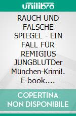 RAUCH UND FALSCHE SPIEGEL - EIN FALL FÜR REMIGIUS JUNGBLUTDer München-Krimi!. E-book. Formato EPUB ebook