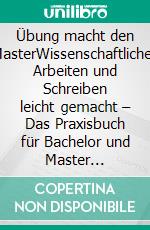 Übung macht den MasterWissenschaftliches Arbeiten und Schreiben leicht gemacht – Das Praxisbuch für Bachelor und Master Studierende. E-book. Formato EPUB ebook
