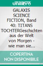 GALAXIS SCIENCE FICTION, Band 40: TITANS TOCHTERGeschichten aus der Welt von Morgen - wie man sie sich gestern vorgestellt hat.. E-book. Formato EPUB ebook