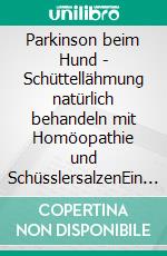 Parkinson beim Hund - Schüttellähmung natürlich behandeln mit Homöopathie und SchüsslersalzenEin homöopathischer und naturheilkundlicher Ratgeber. E-book. Formato EPUB ebook