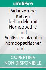 Parkinson bei Katzen behandeln mit Homöopathie und SchüsslersalzenEin homöopathischer und naturheilkundlicher Ratgeber. E-book. Formato EPUB ebook