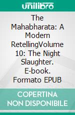 The Mahabharata: A Modern RetellingVolume 10: The Night Slaughter. E-book. Formato EPUB ebook