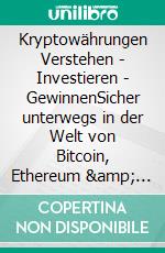 Kryptowährungen Verstehen | Investieren | GewinnenSicher unterwegs in der Welt von Bitcoin, Ethereum &amp; Co.. E-book. Formato EPUB ebook
