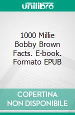 1000 Millie Bobby Brown Facts. E-book. Formato EPUB ebook