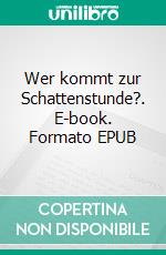 Wer kommt zur Schattenstunde?. E-book. Formato EPUB ebook