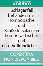 Schlaganfall behandeln mit Homöopathie und SchüsslersalzenEin homöopathischer und naturheilkundlicher Ratgeber. E-book. Formato EPUB ebook