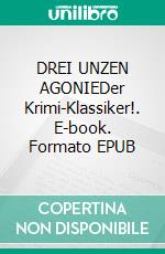 DREI UNZEN AGONIEDer Krimi-Klassiker!. E-book. Formato EPUB ebook