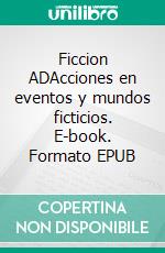 Ficcion ADAcciones en eventos y mundos ficticios. E-book. Formato EPUB ebook