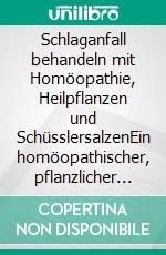 Schlaganfall behandeln mit Homöopathie, Heilpflanzen und SchüsslersalzenEin homöopathischer, pflanzlicher und naturheilkundlicher Ratgeber. E-book. Formato EPUB ebook